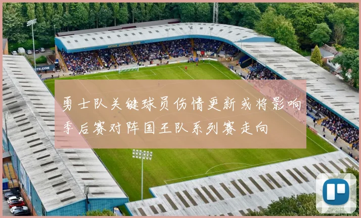 勇士队关键球员伤情更新或将影响季后赛对阵国王队系列赛走向