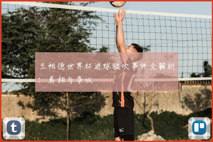 兰帕德世界杯进球被吹事件全解析：真相与争议