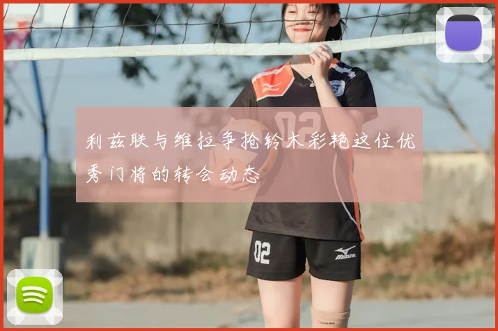 利兹联与维拉争抢铃木彩艳这位优秀门将的转会动态