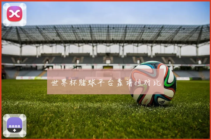 世界杯赌球平台靠谱性对比