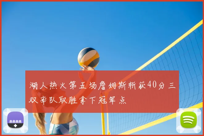 湖人热火第五场詹姆斯斩获40分三双率队取胜拿下冠军点
