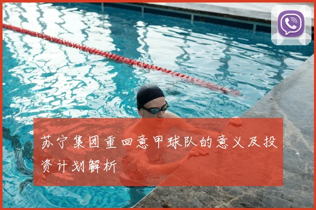 苏宁集团重回意甲球队的意义及投资计划解析