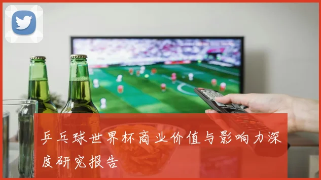 乒乓球世界杯商业价值与影响力深度研究报告