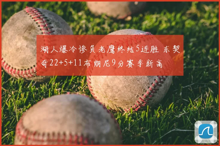 湖人爆冷惨负老鹰终结5连胜 东契奇22+5+11布朗尼9分赛季新高