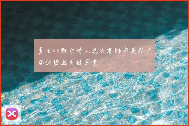 勇士vs凯尔特人总决赛赔率更新主场优势成关键因素