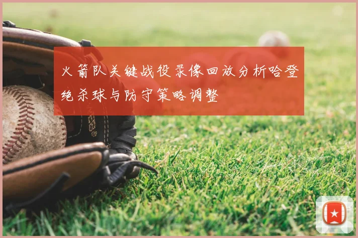 火箭队关键战役录像回放分析哈登绝杀球与防守策略调整