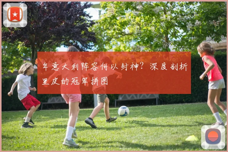 年意大利阵容何以封神?深度剖析里皮的冠军拼图