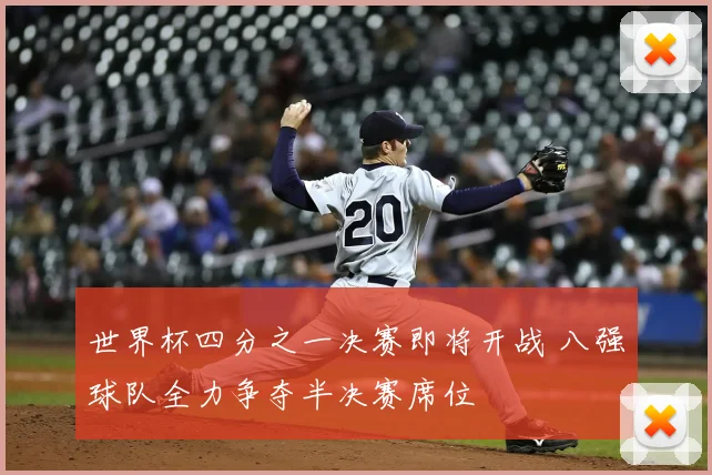 世界杯四分之一决赛即将开战 八强球队全力争夺半决赛席位