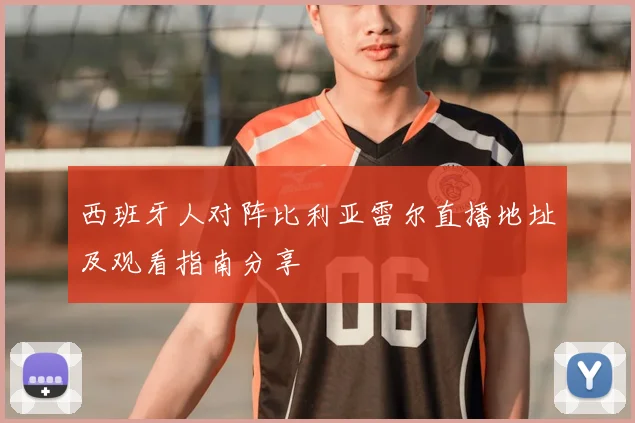 西班牙人对阵比利亚雷尔直播地址及观看指南分享