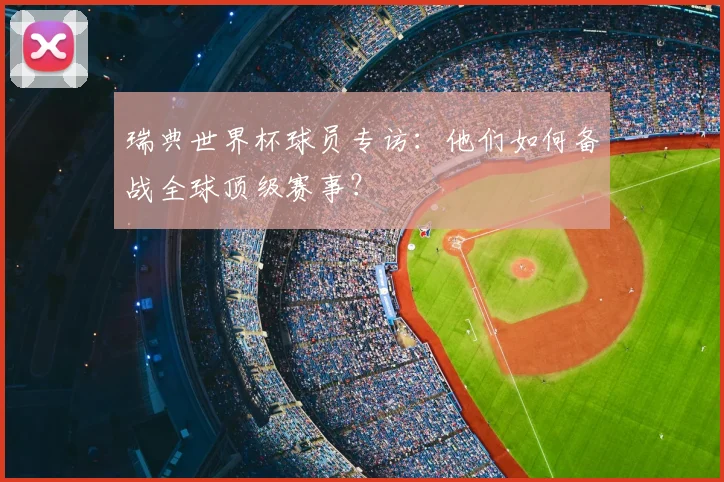 瑞典世界杯球员专访:他们如何备战全球顶级赛事?