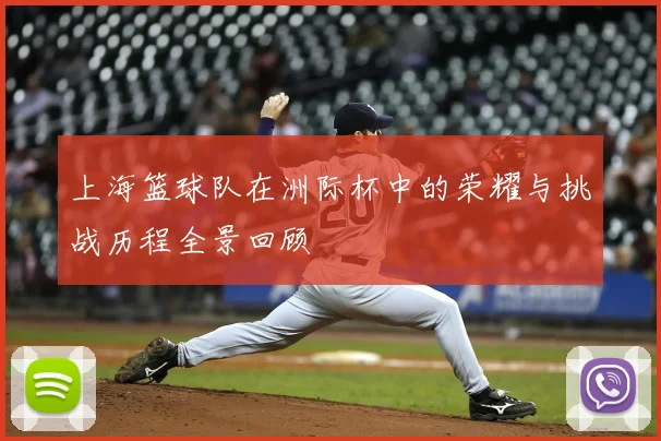 上海篮球队在洲际杯中的荣耀与挑战历程全景回顾