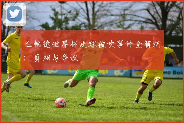 兰帕德世界杯进球被吹事件全解析：真相与争议
